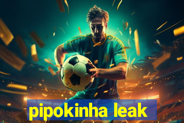 pipokinha leak